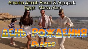 ДЕНЬ РОЖДЕНИЕ АНИ (Amarina Jannah Resort & Aquapark Egypt, Marsa Alam)