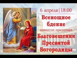 Всенощное бдение накануне праздника Благовещения Пресвятой Богородицы