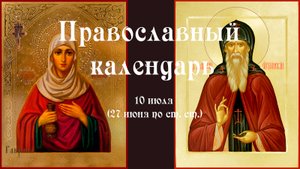 Православный календарь воскресение 10 июля (27 июня по ст. ст.) 2022 года