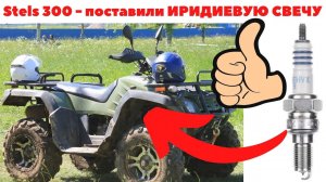 Квадроцикл Stels ATV 300 / Поставили ИРИДИЕВУЮ СВЕЧУ: лучше заводится, ровные холостые