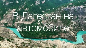 В Дагестан на машине. Сулакский каньон. Крепость Дербент. Самурский лес