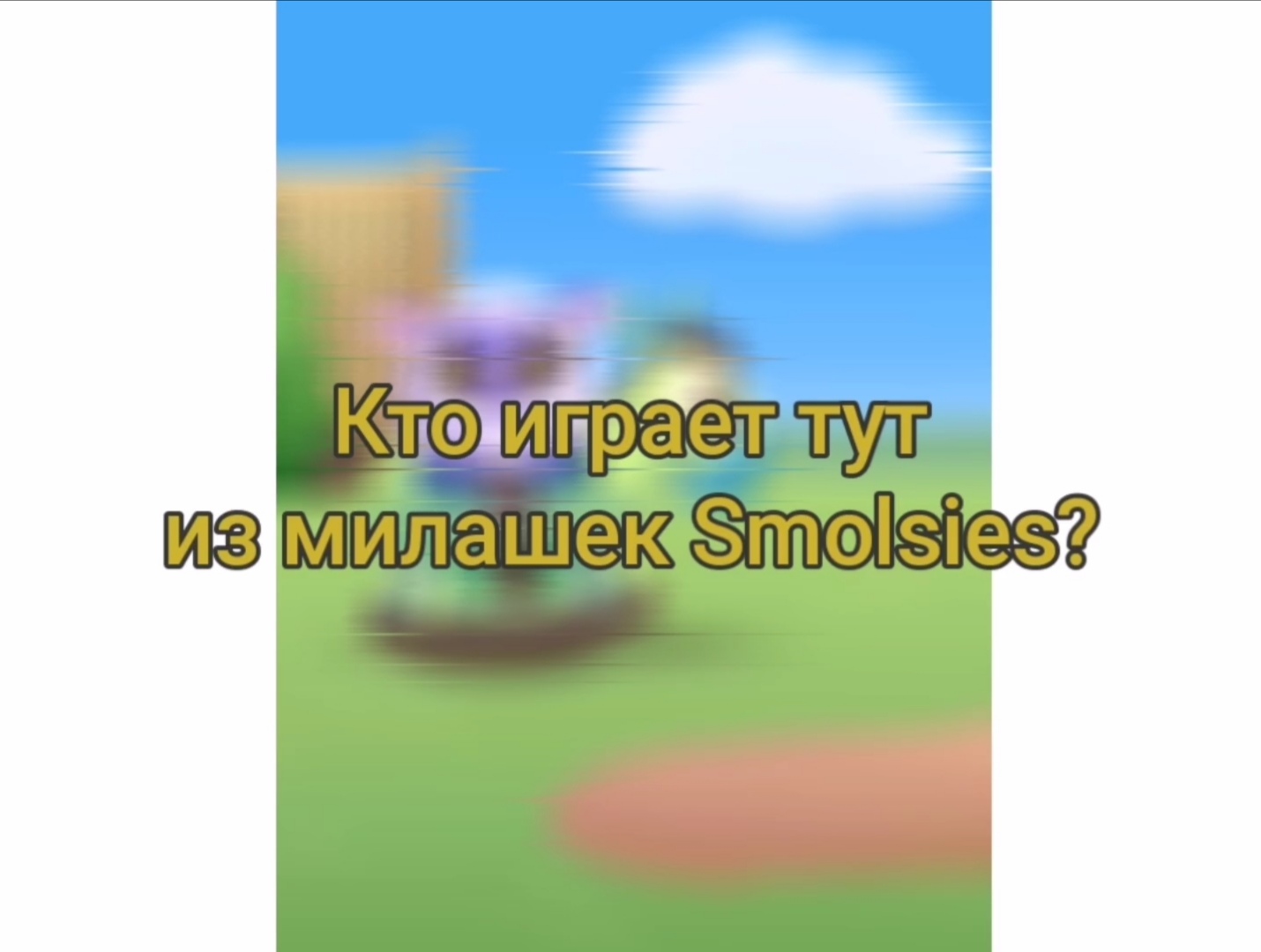 Кто тут играет из милашек Smolsies?