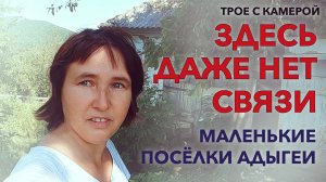 ЗДЕСЬ ДАЖЕ НЕТ СВЯЗИ. Посёлок Новопрохладное в Адыгее. Трое с камерой