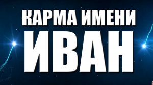 КАРМА ИМЕНИ ИВАН. ТИПИЧНАЯ СУДЬБА ВАНИ.