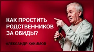 Обиды. Как простить родственников за обиды Александр Хакимов.mp4
