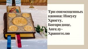 Три совмещенных_ ко Господу нашему Иисусу Христу, ко Пресвятой Богородице и к Ангелу Хранителю