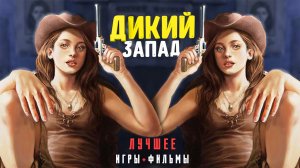 ДИКИЙ ЗАПАД - ЛУЧШЕЕ. Топ вестрн игры и вестрн фильмы