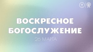 БОГОСЛУЖЕНИЕ 26 МАРТА l OЦХВЕ г. Красноярск