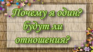 Почему я один? Будут ли отношения? Таро для мужчин. Таро расклад