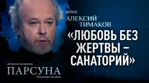 «ЛЮБОВЬ БЕЗ ЖЕРТВЫ – САНАТОРИЙ». ИЕРЕЙ АЛЕКСИЙ ТИМАКОВ. ПАРСУНА
