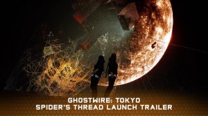 Ghostwire: Tokyo Spider's Thread Update | Трейлер к выходу (12.4.2023)