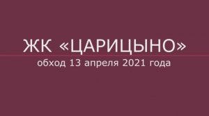 Обход ЖК "Царицыно" 13 апреля 2021 года