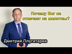 Почему Бог не отвечает на молитвы? / Плугатарев Дмитрий