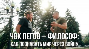ЧВК Пегов – Философ: Как познавать мир через войну
