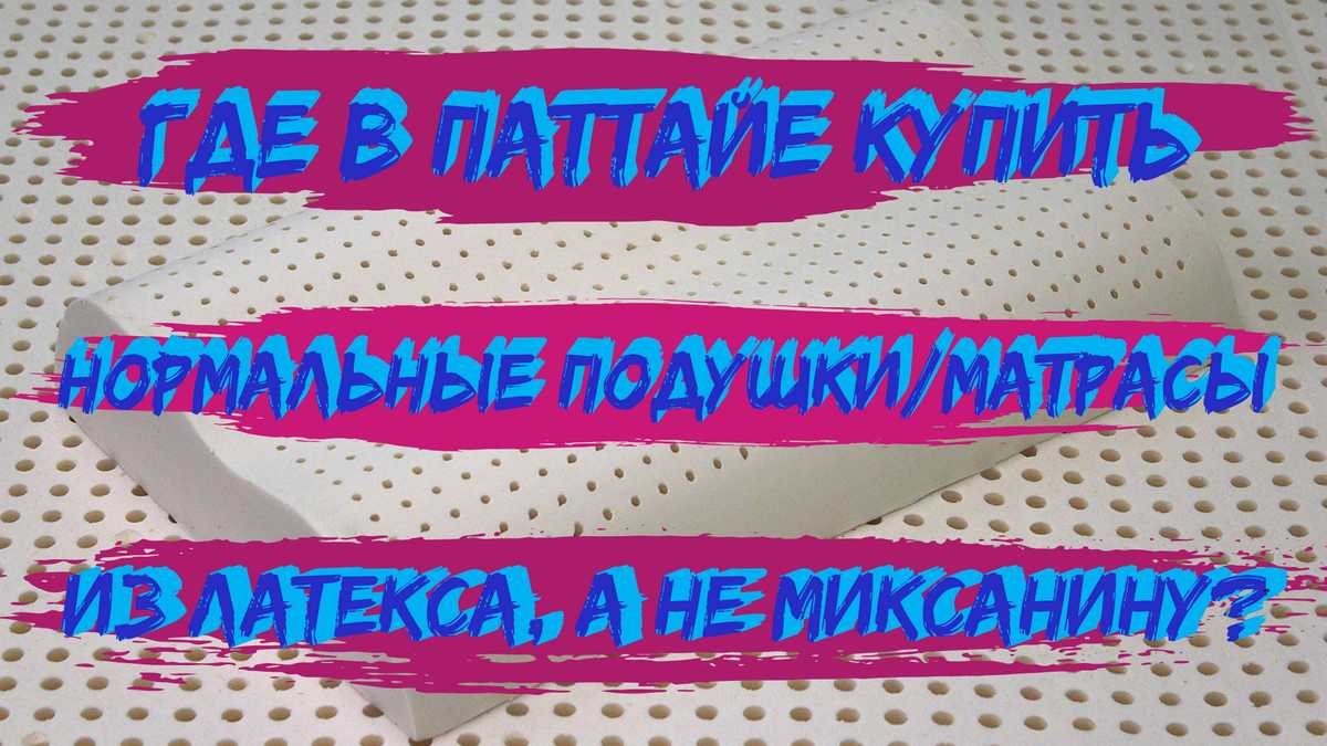 Путеводитель по магазинам: где приобрести подушки и матрасы из настоящего латекса в Таиланде