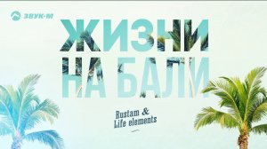 Rustam & Life elements - Жизни на Бали | Премьера трека 2019