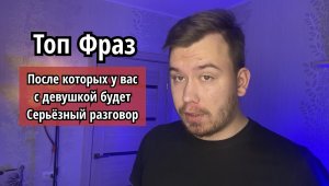 ТОП ФРАЗ ПОСЛЕ КОТОРЫХ У ВАС С ДЕВУШКОЙ БУДЕТ СЕРЬЁЗНЫЙ РАЗГОВОР ?