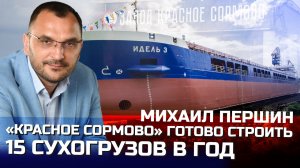 «Красное Сормово» готово строить 15 сухогрузов в год | генеральный директор Михаил Першин, интервью