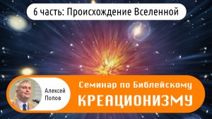 Семинар по Библейскому Креационизму (6 часть: Происхождение Вселенной)