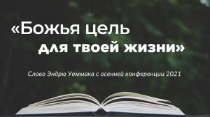 Божья цель для твоей жизни / Cлово Эндрю Уоммака с осенней конференции 2021г.