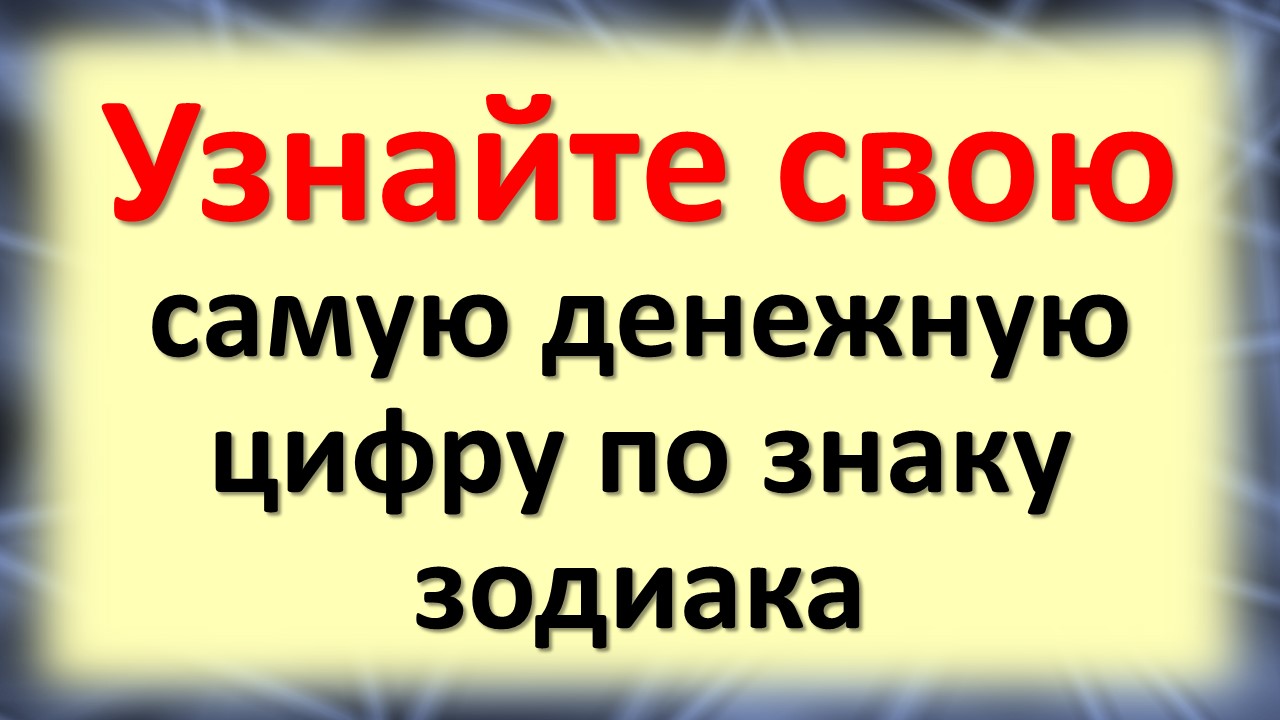 Узнайте свою самую денежную цифру по знаку зодиака. Магия удачных чисел в гороскопе у каждого