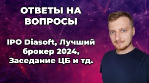 Ответы на Вопросы №2 – Лучший брокер, IPO Диасофт, заседание ЦБ