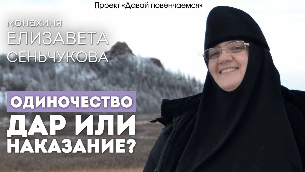 Монахиня Елизавета (Сеньчукова): Одиночество - дар или наказание?
