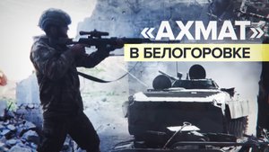 Восемь дней под осадой: как бойцы «Ахмата» штурмовали Белогоровку