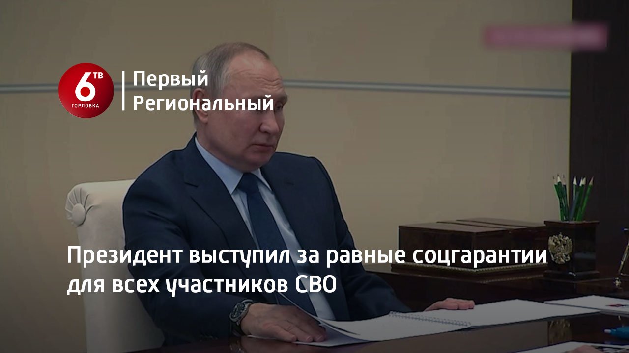 Президент выступил за равные соцгарантии для всех участников СВО