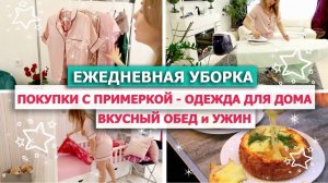 ? ЕЖЕДНЕВНАЯ УБОРКА дома мотивация ? КРАСИВАЯ ОДЕЖДА для ДОМА - ПОКУПКИ с ПРИМЕРКОЙ ?ВКУСНЫЙ УЖИН