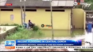 RECENT FLOODING IN CENTRAL GONJA || SAVANNAH REGIONAL MINISTER BLAMES BUI POWER AUTHORITY