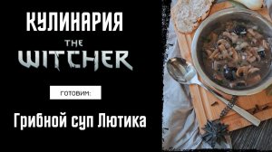 Кулинария The Witcher - Готовим по вселенной Ведьмака - Рецепт супа от Лютика