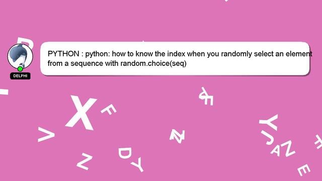 PYTHON : python: how to know the index when you randomly select an element from a sequence with ran смотреть онлайн