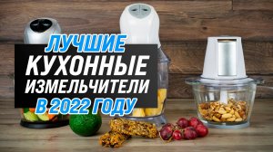 Рейтинг кухонных измельчителей 2022 года ✅ ТОП–5 лучших по качеству и надежности