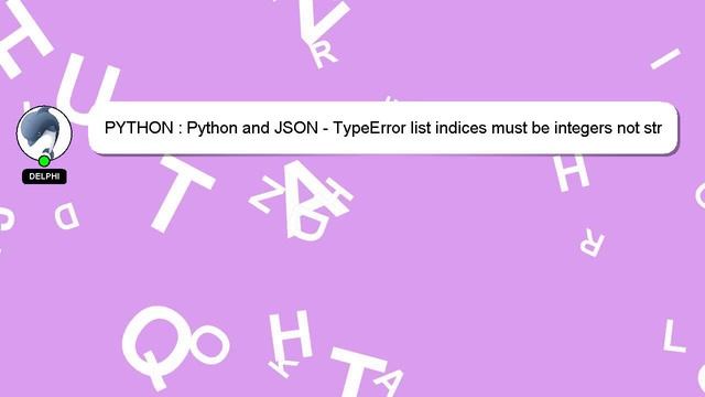 PYTHON : Python and JSON - TypeError list indices must be integers not ...