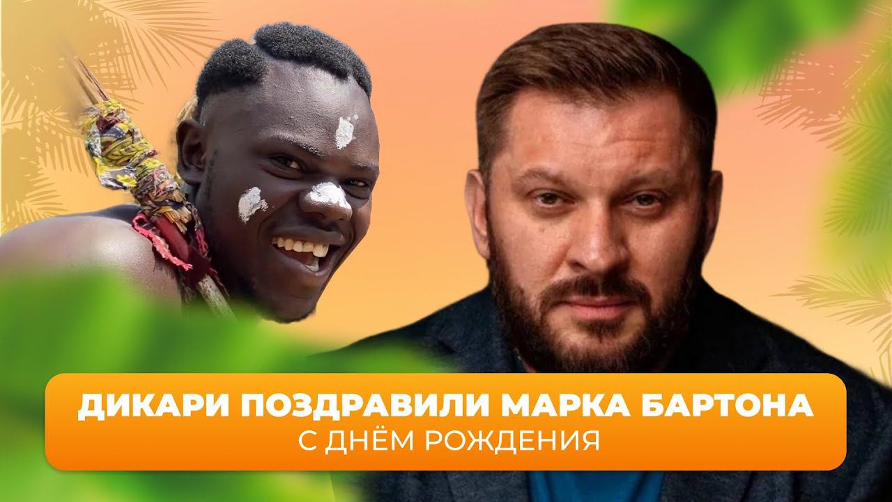Дикари поздравляют Марка Бартона с днём рождения из самого сердца Африки | Привет из Африки