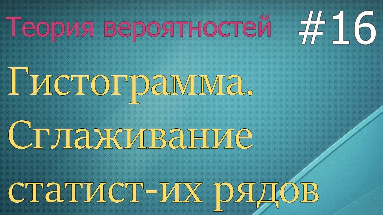 Теория вероятностей #16: гистограмма, сглаживание статистических рядов