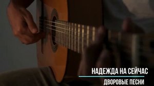 Надежда на сейчас. Лучшие классные песни дворовой и армейской тематики.