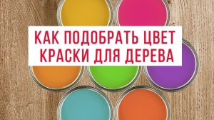 Цвет краски/масла для дерева, как подобрать грамотно? Почему в магазине одно, а по факту-другое?