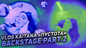 Vlog KAITANA «Пустота»
BACKSTAGE part.2