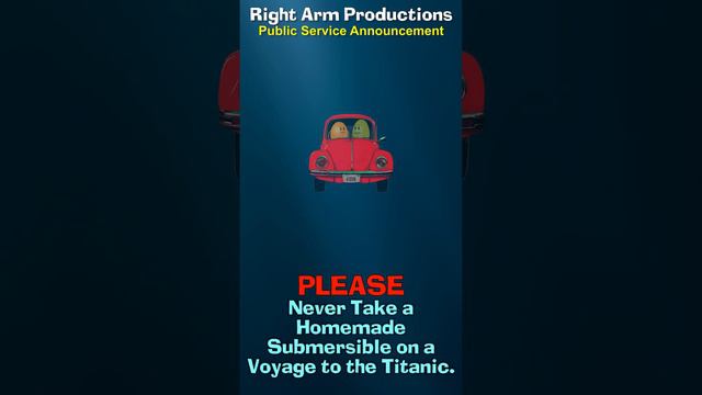 Public Service Announcements 046 Never Take a Homemade Submersible on a Voyage to the Titanic