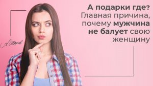 ГДЕ ПОДАРКИ? ГЛАВНАЯ ПРИЧИНА, ПОЧЕМУ МУЖЧИНА НЕ БАЛУЕТ СВОЮ ЖЕНЩИНУ. Психолог Александр Шахов.