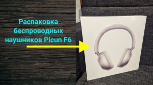 Распаковка беспроводных наушников Picun F6