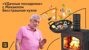 УДачные посиделки с Михаилом, автором канала «Бесстрашная кухня»