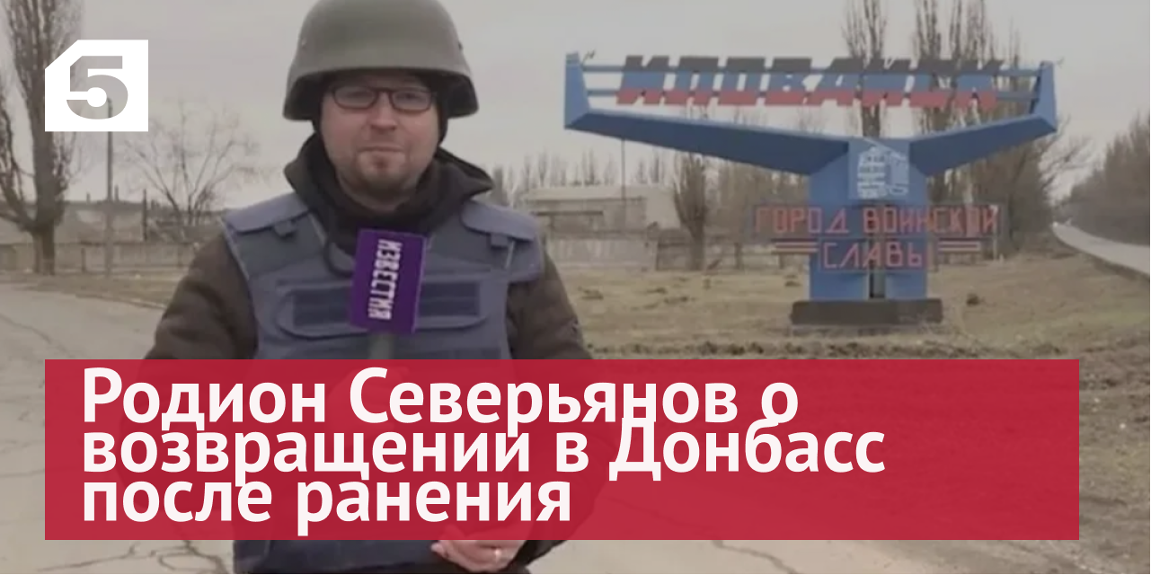 Корреспондент «Известий» Северьянов о возвращении в Донбасс после ранения: «Не мог не вернуться»