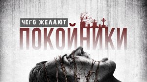 Что хотят УМЕРШИЕ ??