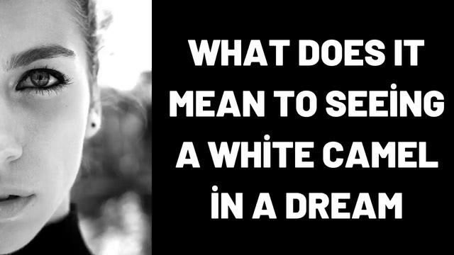 What Does It Mean To Seeing a White Camel in a Dream? смотреть онлайн