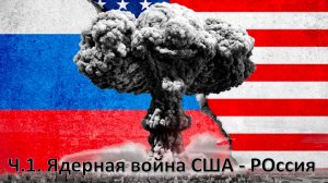 Ч.1. Ядерная война США – Россия