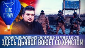 ПРОПОВЕДЬ ПРАВОСЛАВНОГО "ВАГНЕРОВЦА" НА РУИНАХ БАХМУТА. ЗДЕСЬ ДЬЯВОЛ ВОЮЕТ СО ХРИСТОМ