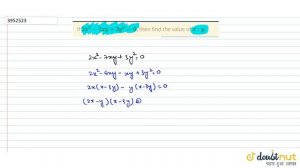 "If `2x^2-7x y+3y^2=0,`then find the value of `x : ydot`"